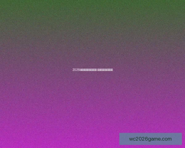 2026世界杯冠军热门球队预测 谁将登顶国际足坛巅峰